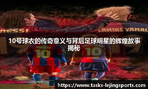 10号球衣的传奇意义与背后足球明星的辉煌故事揭秘